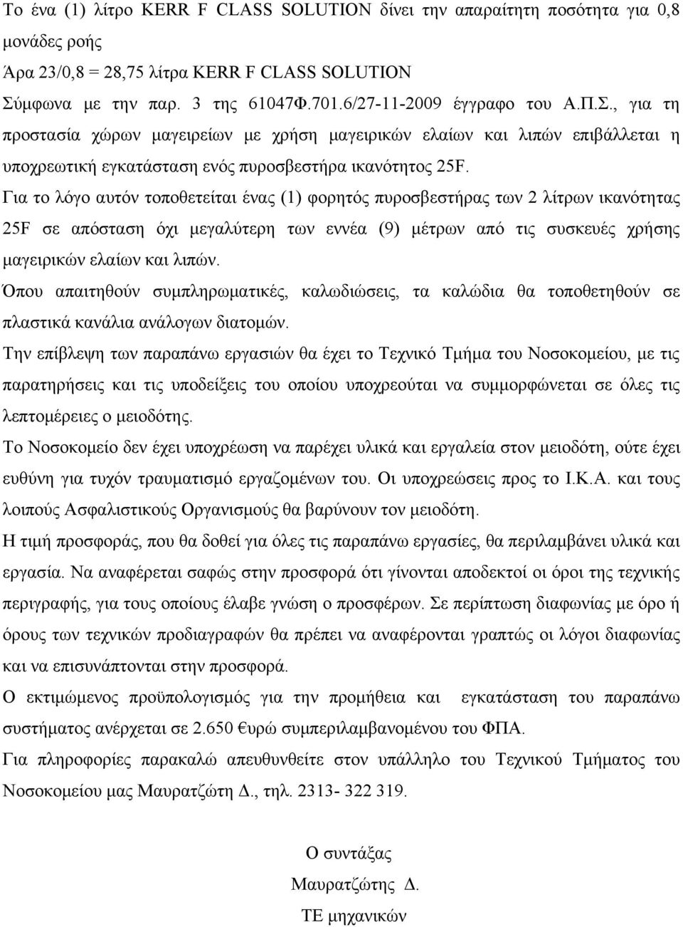 Για το λόγο αυτόν τοποθετείται ένας (1) φορητός πυροσβεστήρας των 2 λίτρων ικανότητας 25F σε απόσταση όχι μεγαλύτερη των εννέα (9) μέτρων από τις συσκευές χρήσης μαγειρικών ελαίων και λιπών.