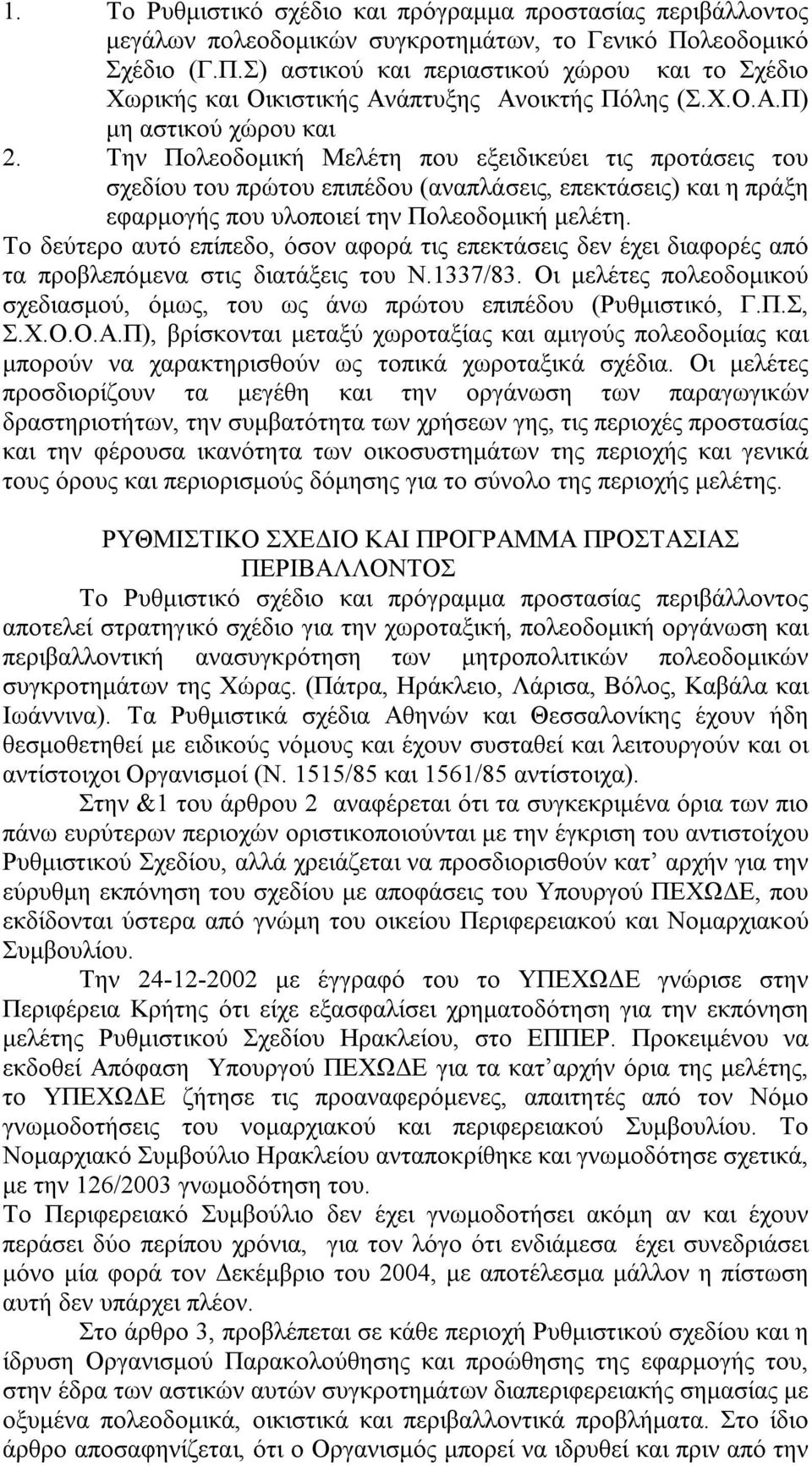 Την Πολεοδομική Μελέτη που εξειδικεύει τις προτάσεις του σχεδίου του πρώτου επιπέδου (αναπλάσεις, επεκτάσεις) και η πράξη εφαρμογής που υλοποιεί την Πολεοδομική μελέτη.