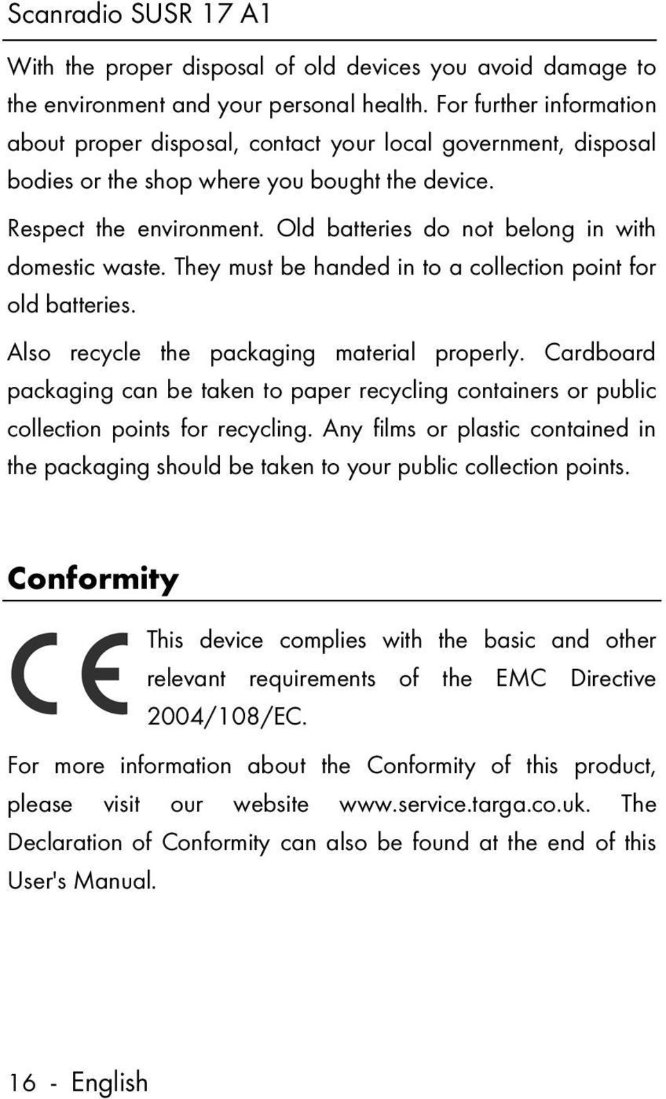 Old batteries do not belong in with domestic waste. They must be handed in to a collection point for old batteries. Also recycle the packaging material properly.
