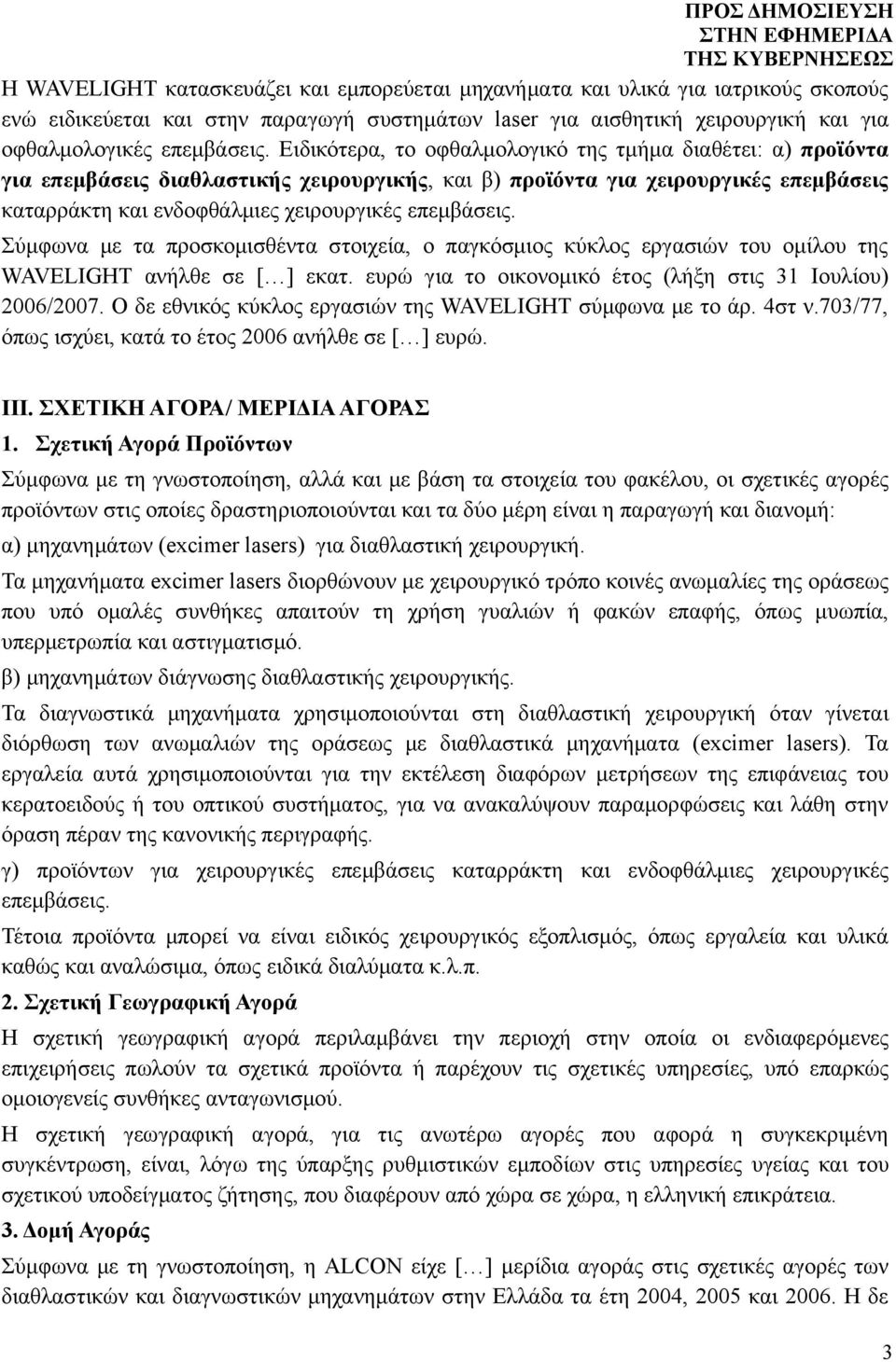 Σύμφωνα με τα προσκομισθέντα στοιχεία, ο παγκόσμιος κύκλος εργασιών του ομίλου της WAVELIGHT ανήλθε σε [ ] εκατ. ευρώ για το οικονομικό έτος (λήξη στις 31 Ιουλίου) 2006/2007.