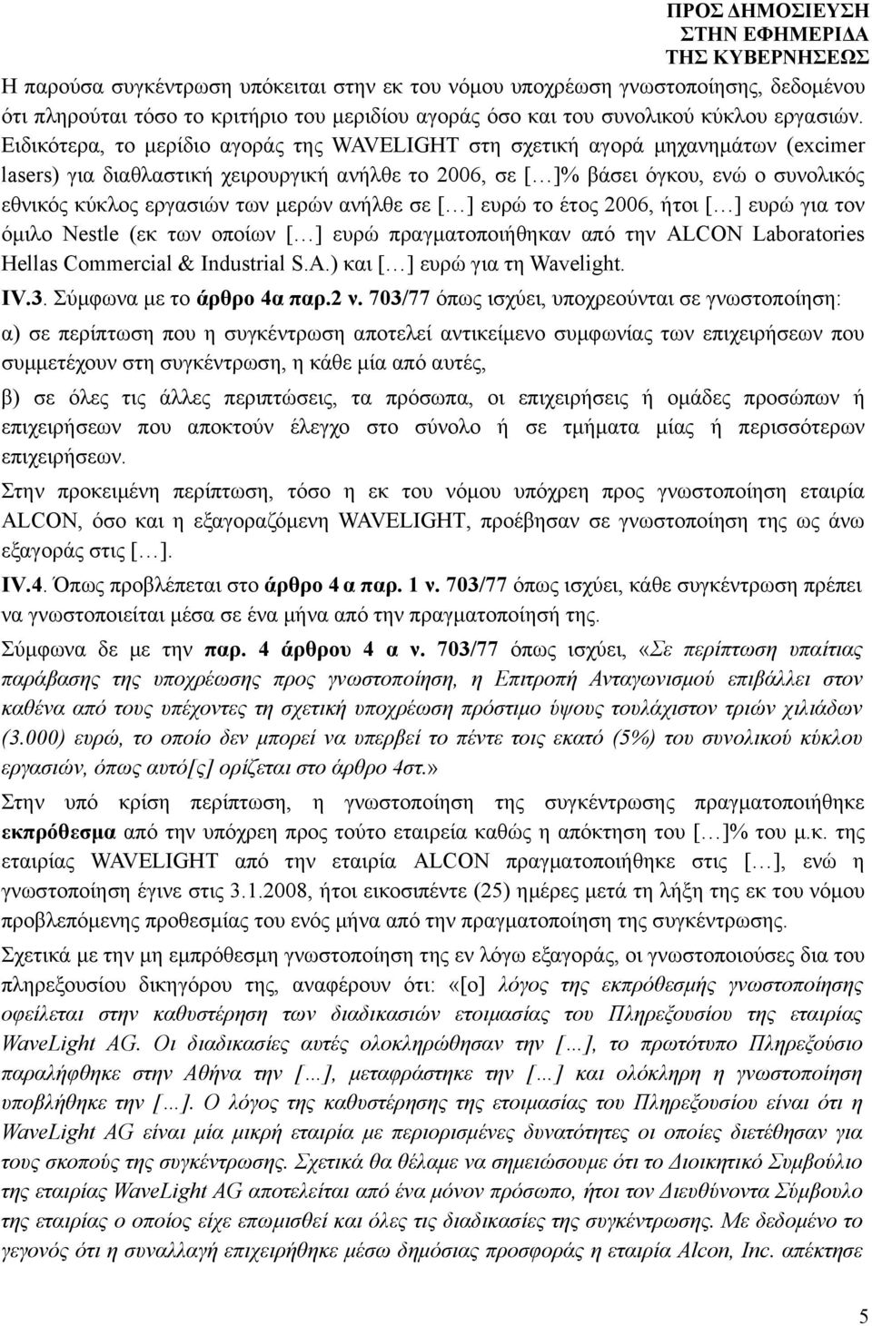 μερών ανήλθε σε [ ] ευρώ το έτος 2006, ήτοι [ ] ευρώ για τον όμιλο Nestle (εκ των οποίων [ ] ευρώ πραγματοποιήθηκαν από την ALCON Laboratories Hellas Commercial & Industrial S.A.) και [ ] ευρώ για τη Wavelight.