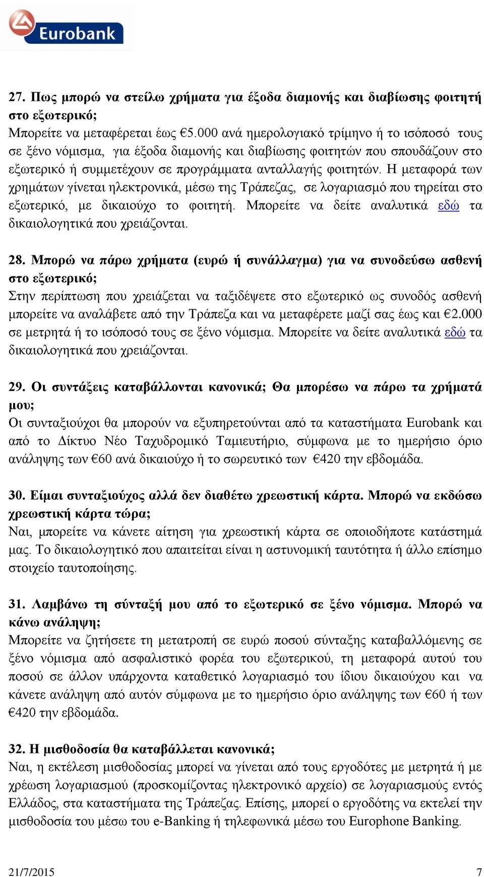 Η μεταφορά των χρημάτων γίνεται ηλεκτρονικά, μέσω της Τράπεζας, σε λογαριασμό που τηρείται στο εξωτερικό, με δικαιούχο το φοιτητή. Μπορείτε να δείτε αναλυτικά εδώ τα δικαιολογητικά που χρειάζονται.