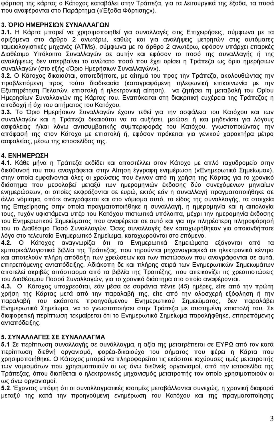 σύμφωνα με το άρθρο 2 ανωτέρω, εφόσον υπάρχει επαρκές Διαθέσιμο Υπόλοιπο Συναλλαγών σε αυτήν και εφόσον το ποσό της συναλλαγής ή της αναλήψεως δεν υπερβαίνει το ανώτατο ποσό που έχει ορίσει η Τράπεζα