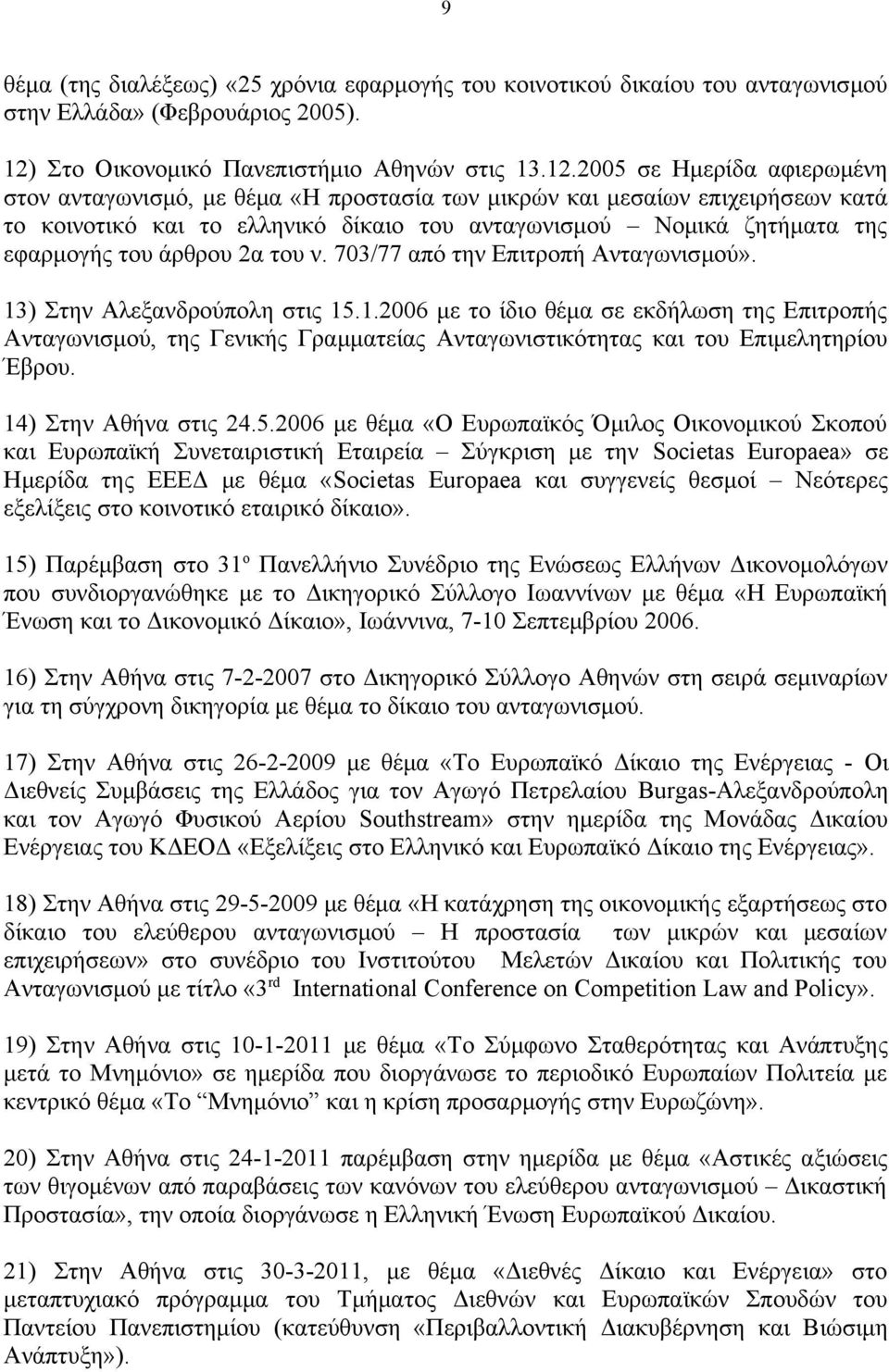 2005 σε Ημερίδα αφιερωμένη στον ανταγωνισμό, με θέμα «Η προστασία των μικρών και μεσαίων επιχειρήσεων κατά το κοινοτικό και το ελληνικό δίκαιο του ανταγωνισμού Νομικά ζητήματα της εφαρμογής του
