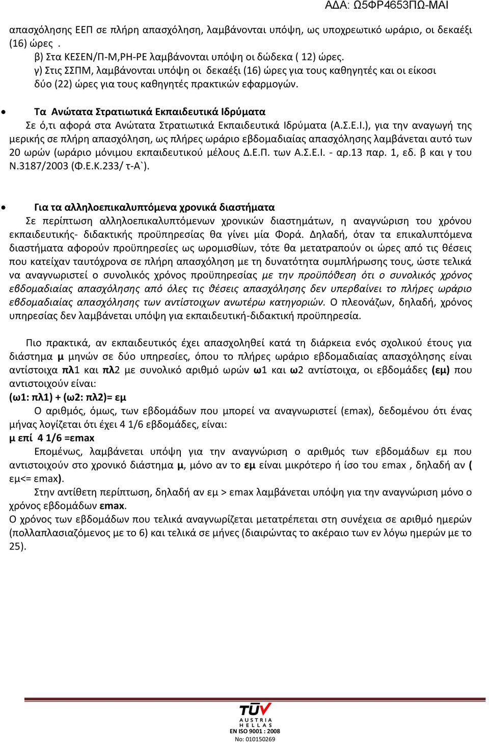 Τα Ανώτατα Στρατιωτικά Εκπαιδευτικά Ιδρύματα Σε ό,τι αφορά στα Ανώτατα Στρατιωτικά Εκπαιδευτικά Ιδρύματα (Α.Σ.Ε.Ι.), για την αναγωγή της μερικής σε πλήρη απασχόληση, ως πλήρες ωράριο εβδομαδιαίας απασχόλησης λαμβάνεται αυτό των 20 ωρών (ωράριο μόνιμου εκπαιδευτικού μέλους Δ.