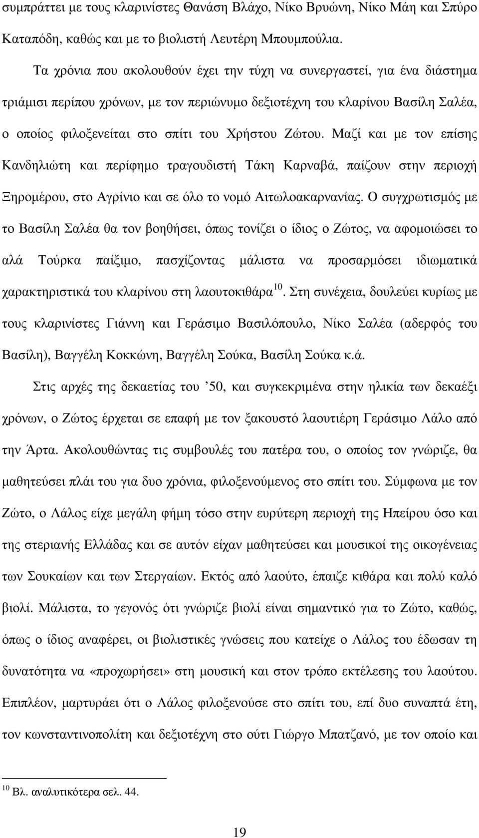 Ζώτου. Μαζί και µε τον επίσης Κανδηλιώτη και περίφηµο τραγουδιστή Τάκη Καρναβά, παίζουν στην περιοχή Ξηροµέρου, στο Αγρίνιο και σε όλο το νοµό Αιτωλοακαρνανίας.