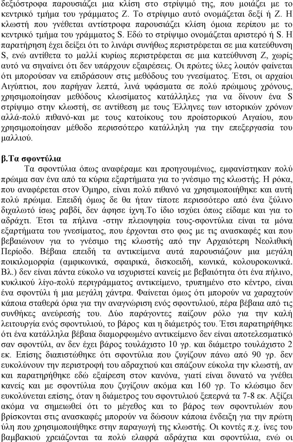 Η παρατήρηση έχει δείξει ότι το λινάρι συνήθως περιστρέφεται σε μια κατεύθυνση S, ενώ αντίθετα το μαλλί κυρίως περιστρέφεται σε μια κατεύθυνση Ζ, χωρίς αυτό να σηναίνει ότι δεν υπάρχουν εξαιρέσεις.