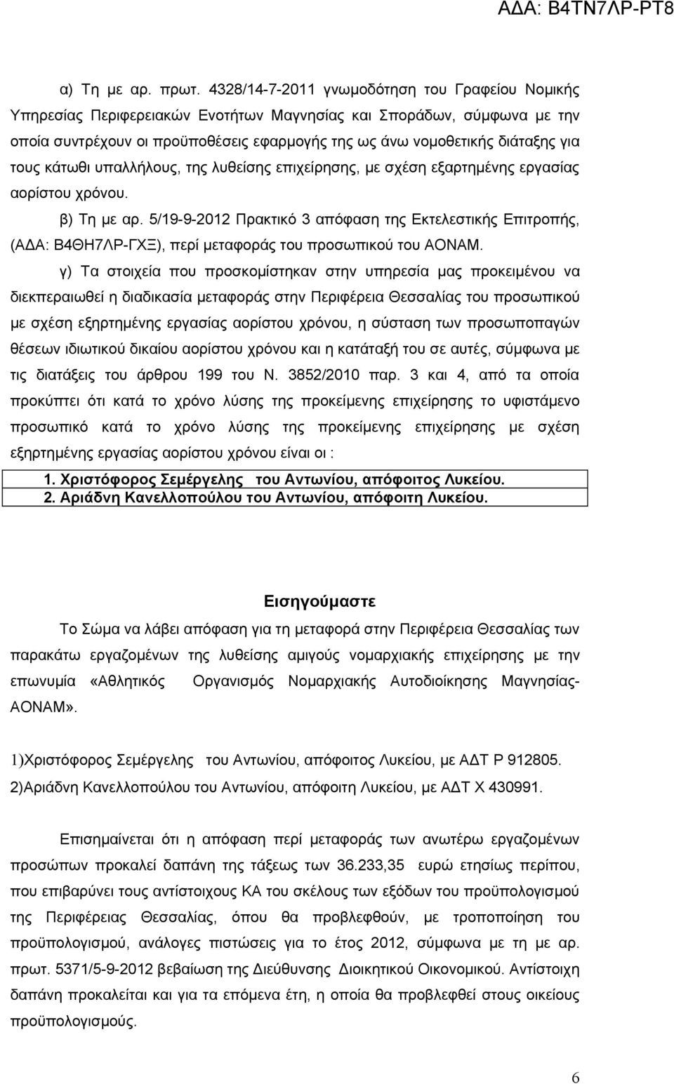 τους κάτωθι υπαλλήλους, της λυθείσης επιχείρησης, με σχέση εξαρτημένης εργασίας αορίστου χρόνου. β) Τη με αρ.