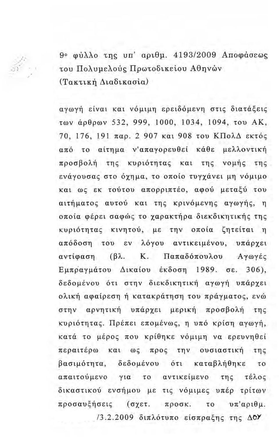 2 907 και 908 του ΚΠολΔ εκτός από το αίτημα ν'απαγορευθεί κάθε μελλοντική προσβολή της κυριότητας και της νομής της ενάγουσας στο όχημα, το οποίο τυγχάνει μη νόμιμο κ:αι ως εκ τούτου απορριπτέο, αφού