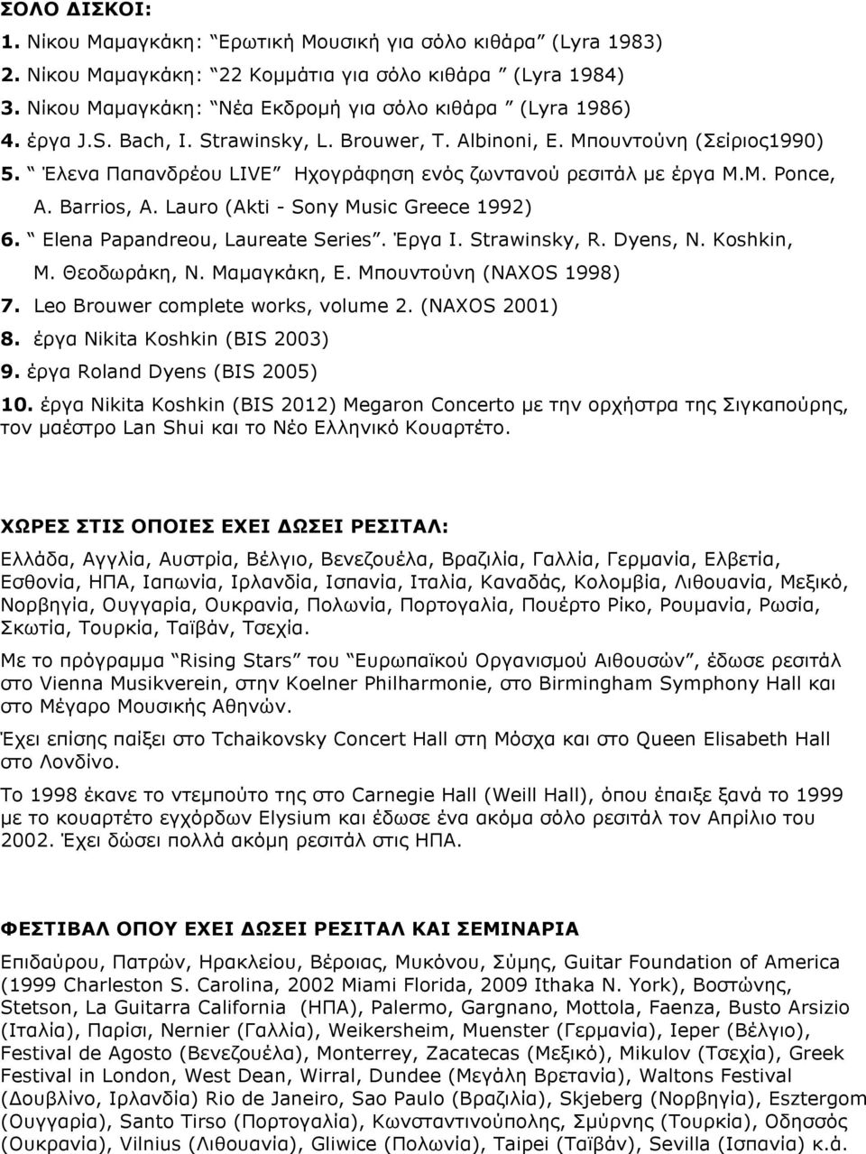 Lauro (Akti - Sony Music Greece 1992) 6. Elena Papandreou, Laureate Series. Έργα I. Strawinsky, R. Dyens, N. Koshkin, M. Θεοδωράκη, N. Μαµαγκάκη, E. Μπουντούνη (NAXOS 1998) 7.
