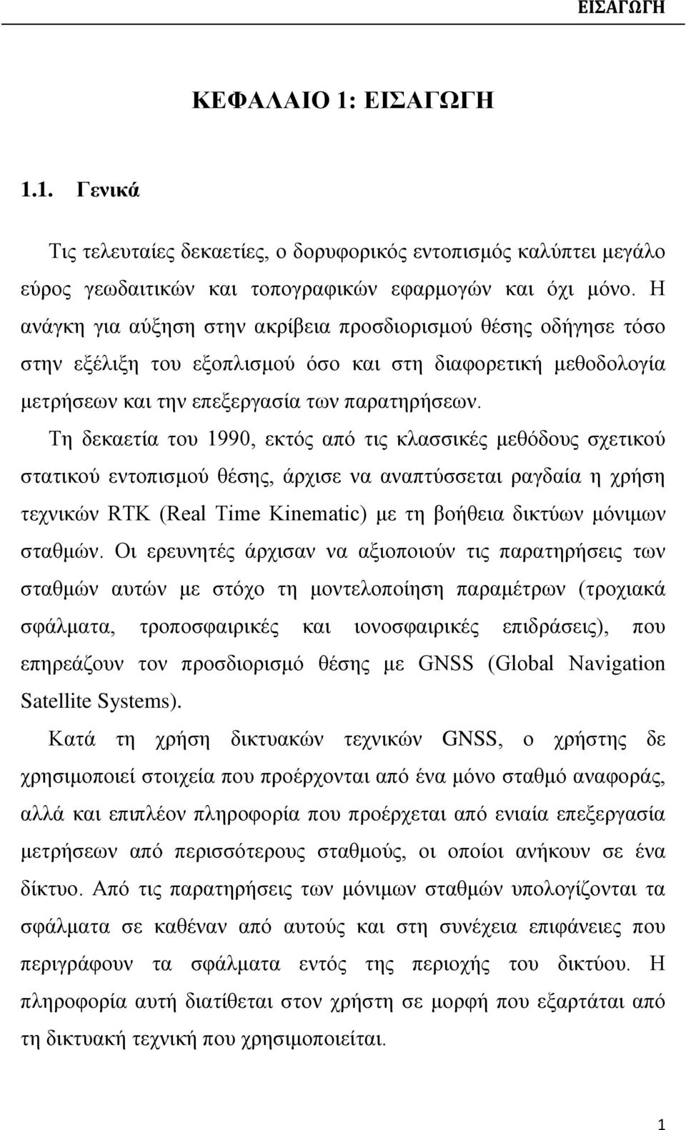 Τη δεκαετία του 1990, εκτός από τις κλασσικές μεθόδους σχετικού στατικού εντοπισμού θέσης, άρχισε να αναπτύσσεται ραγδαία η χρήση τεχνικών RTK (Real Time Kinematic) με τη βοήθεια δικτύων μόνιμων