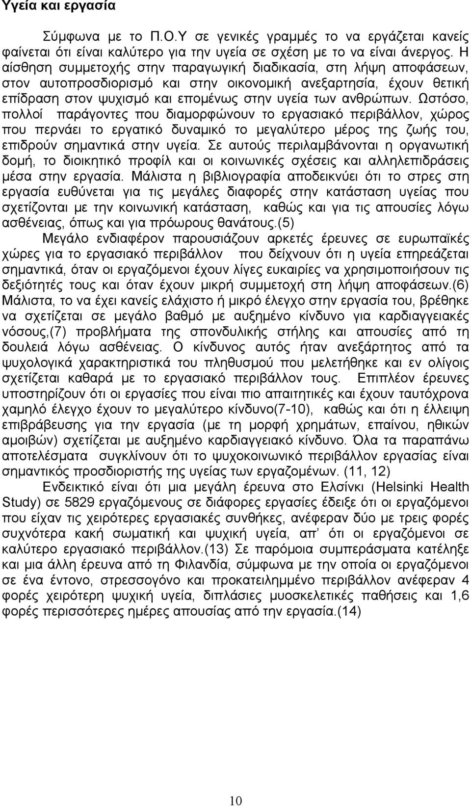 Ωστόσο, πολλοί παράγοντες που διαμορφώνουν το εργασιακό περιβάλλον, χώρος που περνάει το εργατικό δυναμικό το μεγαλύτερο μέρος της ζωής του, επιδρούν σημαντικά στην υγεία.