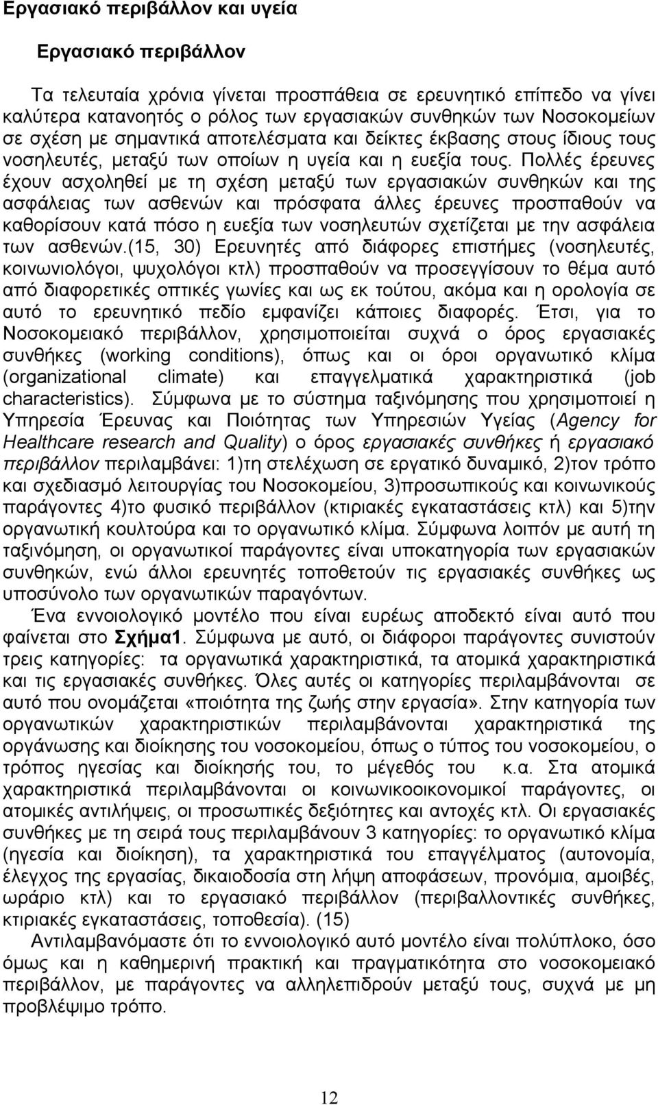 Πολλές έρευνες έχουν ασχοληθεί με τη σχέση μεταξύ των εργασιακών συνθηκών και της ασφάλειας των ασθενών και πρόσφατα άλλες έρευνες προσπαθούν να καθορίσουν κατά πόσο η ευεξία των νοσηλευτών