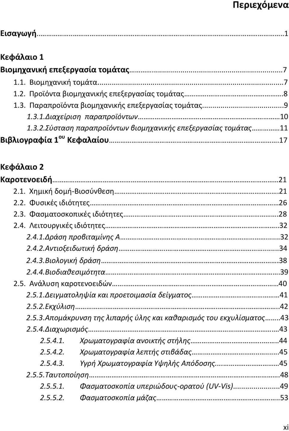 17 Κεφάλαιο 2 Καροτενοειδή. 21 2.1. Χημική δομή-βιοσύνθεση.21 2.2. Φυσικές ιδιότητες.. 26 2.3. Φασματοσκοπικές ιδιότητες..28 2.4. Λειτουργικές ιδιότητες...32 2.4.1. Δράση προβιταμίνης Α...32 2.4.2. Αντιοξειδωτική δράση.