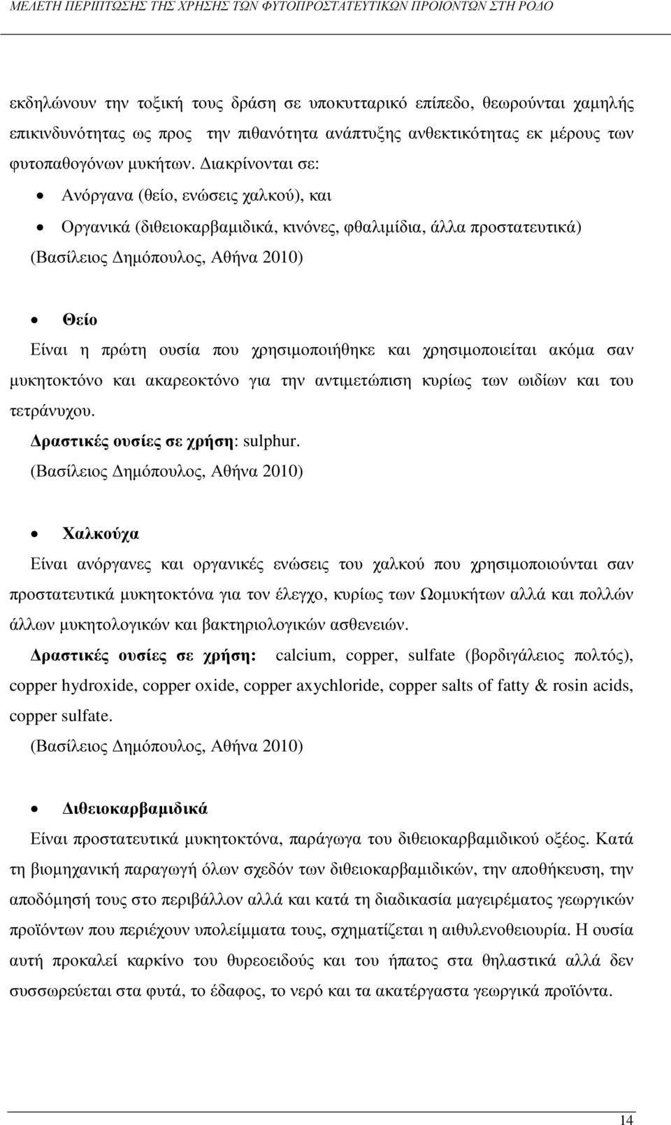 χρησιµοποιήθηκε και χρησιµοποιείται ακόµα σαν µυκητοκτόνο και ακαρεοκτόνο για την αντιµετώπιση κυρίως των ωιδίων και του τετράνυχου. ραστικές ουσίες σε χρήση: sulphur.