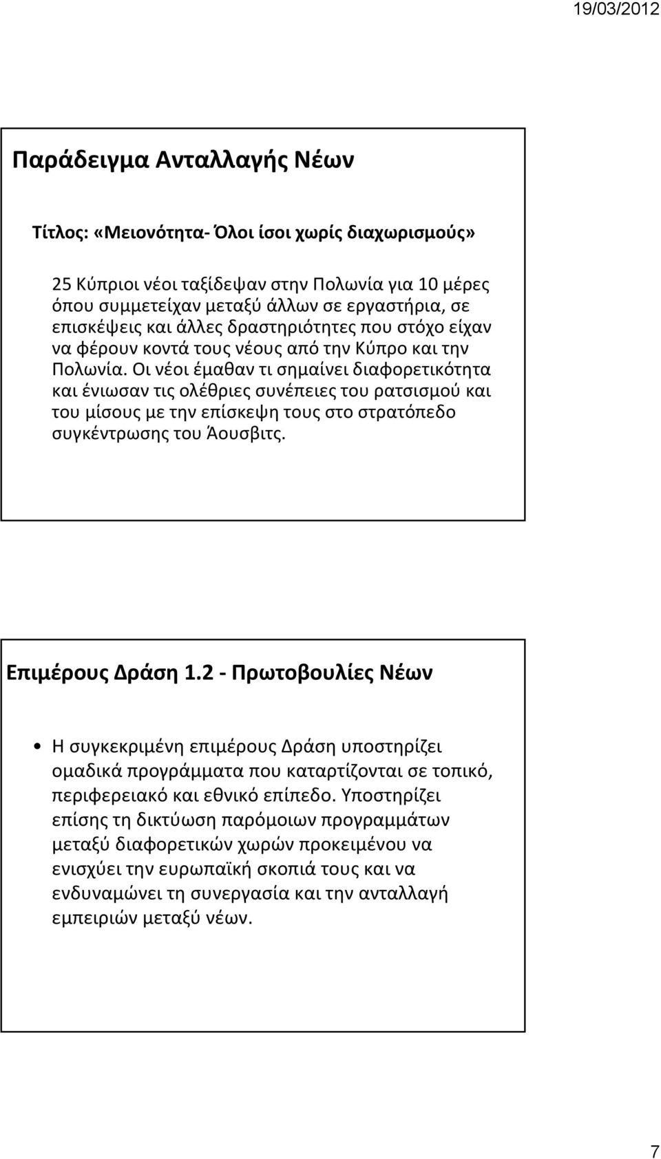 Οι νέοι έμαθαν τι σημαίνει διαφορετικότητα και ένιωσαν τις ολέθριες συνέπειες του ρατσισμού και του μίσους με την επίσκεψη τους στο στρατόπεδο συγκέντρωσης του Άουσβιτς. Επιμέρους Δράση 1.