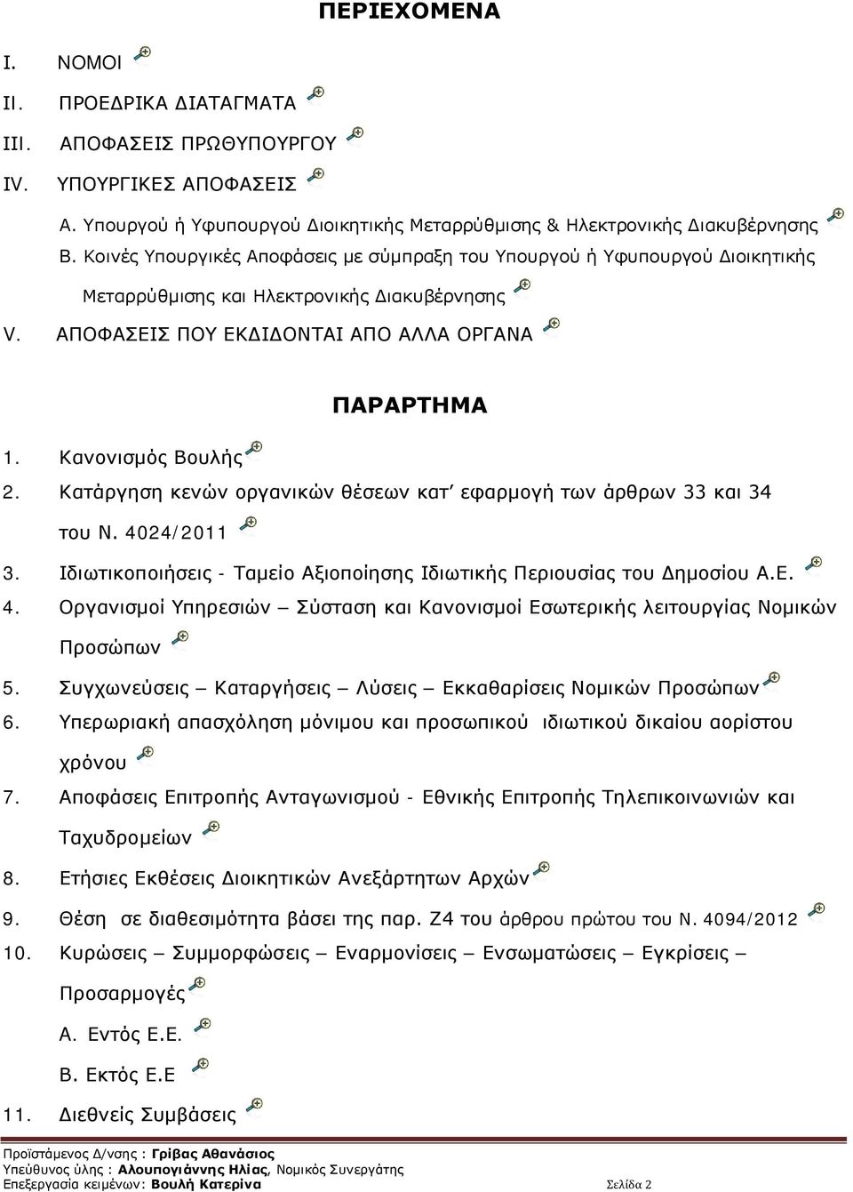 Κατάργηση κενών οργανικών θέσεων κατ εφαρμογή των άρθρων 33 και 34 του Ν. 4024/2011 3. Ιδιωτικοποιήσεις - Ταμείο Αξιοποίησης Ιδιωτικής Περιουσίας του Δημοσίου Α.Ε. 4. Οργανισμοί Υπηρεσιών Σύσταση και Κανονισμοί Εσωτερικής λειτουργίας Νομικών Προσώπων 5.