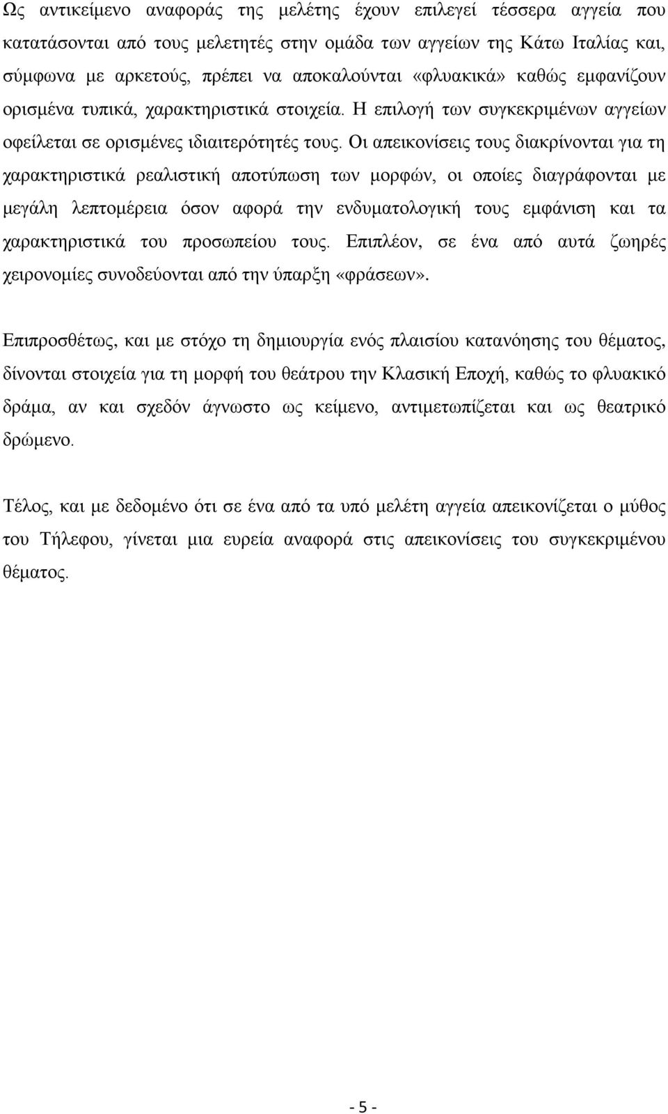 Οι απεικονίσεις τους διακρίνονται για τη χαρακτηριστικά ρεαλιστική αποτύπωση των μορφών, οι οποίες διαγράφονται με μεγάλη λεπτομέρεια όσον αφορά την ενδυματολογική τους εμφάνιση και τα χαρακτηριστικά