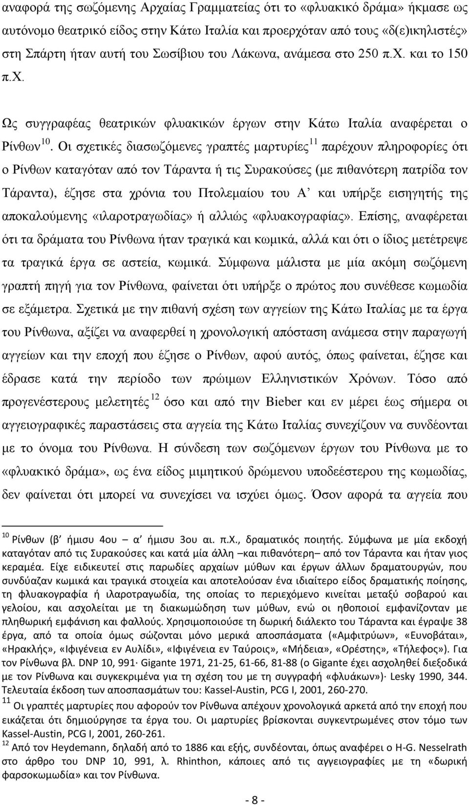 Οι σχετικές διασωζόμενες γραπτές μαρτυρίες 11 παρέχουν πληροφορίες ότι ο Ρίνθων καταγόταν από τον Τάραντα ή τις Συρακούσες (με πιθανότερη πατρίδα τον Τάραντα), έζησε στα χρόνια του Πτολεμαίου του Α