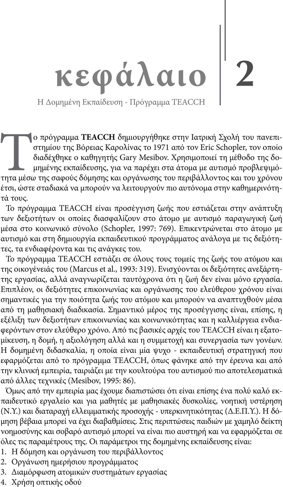 Χρησιμοποιεί τη μέθοδο της δομημένης εκπαίδευσης, για να παρέχει στα άτομα με αυτισμό προβλεψιμότητα μέσω της σαφούς δόμησης και οργάνωσης του περιβάλλοντος και του χρόνου έτσι, ώστε σταδιακά να