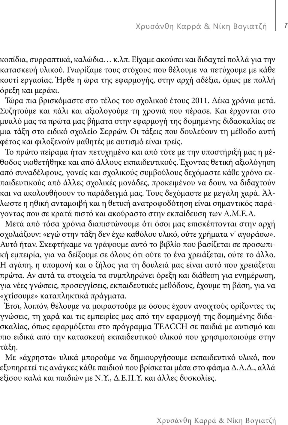 Συζητούμε και πάλι και αξιολογούμε τη χρονιά που πέρασε. Και έρχονται στο μυαλό μας τα πρώτα μας βήματα στην εφαρμογή της δομημένης διδασκαλίας σε μια τάξη στο ειδικό σχολείο Σερρών.