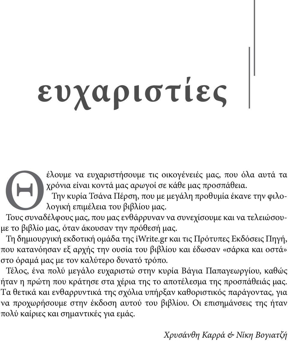 Τους συναδέλφους μας, που μας ενθάρρυναν να συνεχίσουμε και να τελειώσουμε το βιβλίο μας, όταν άκουσαν την πρόθεσή μας. Τη δημιουργική εκδοτική ομάδα της iwrite.