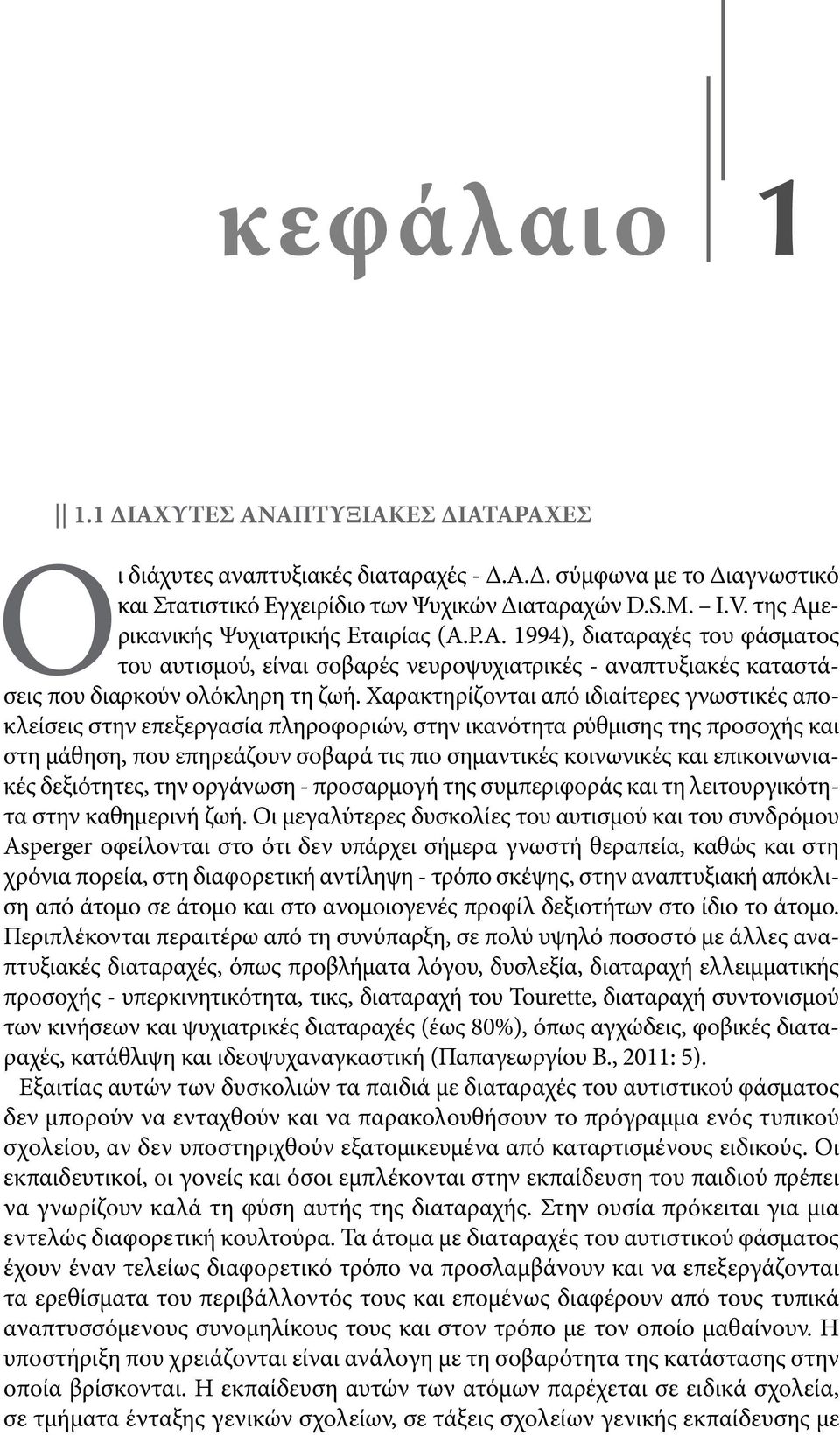 Χαρακτηρίζονται από ιδιαίτερες γνωστικές αποκλείσεις στην επεξεργασία πληροφοριών, στην ικανότητα ρύθμισης της προσοχής και στη μάθηση, που επηρεάζουν σοβαρά τις πιο σημαντικές κοινωνικές και