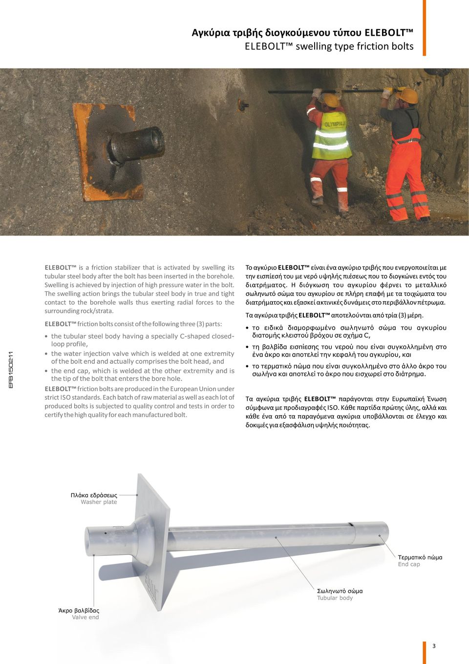 The swelling action brings the tubular steel body in true and tight contact to the borehole walls thus exerting radial forces to the surrounding rock/strata.