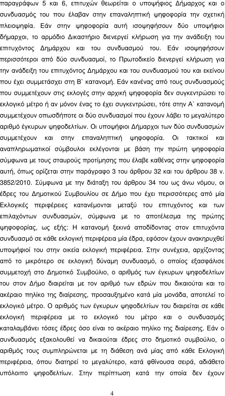 Εάν ισοψηφήσουν περισσότεροι από δύο συνδυασµοί, το Πρωτοδικείο διενεργεί κλήρωση για την ανάδειξη του επιτυχόντος ηµάρχου και του συνδυασµού του και εκείνου που έχει συµµετάσχει στη Β` κατανοµή.