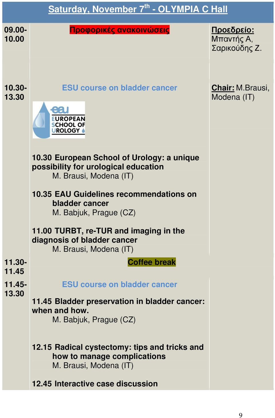 Babjuk, Prague (CZ) 11.00 TURBT, re-tur and imaging in the diagnosis of bladder cancer M. Brausi, Modena (IT) Coffee break ESU course on bladder cancer 11.