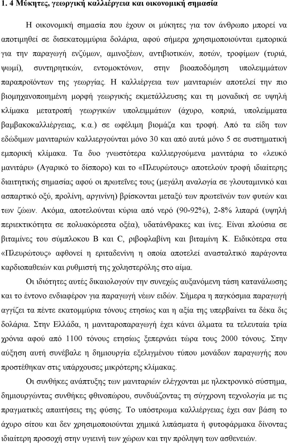Η καλλιέργεια των μανιταριών αποτελεί την πιο βιομηχανοποιημένη μορφή γεωργικής εκμετάλλευσης και τη μοναδική σε υψηλή κλίμακα μετατροπή γεωργικών υπολειμμάτων (άχυρο, κοπριά, υπολείμματα