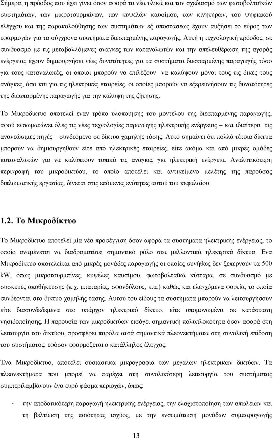Αυτή η τεχνολογική πρόοδος, σε συνδυασμό με τις μεταβαλλόμενες ανάγκες των καταναλωτών και την απελευθέρωση της αγοράς ενέργειας έχουν δημιουργήσει νέες δυνατότητες για τα συστήματα διεσπαρμένης
