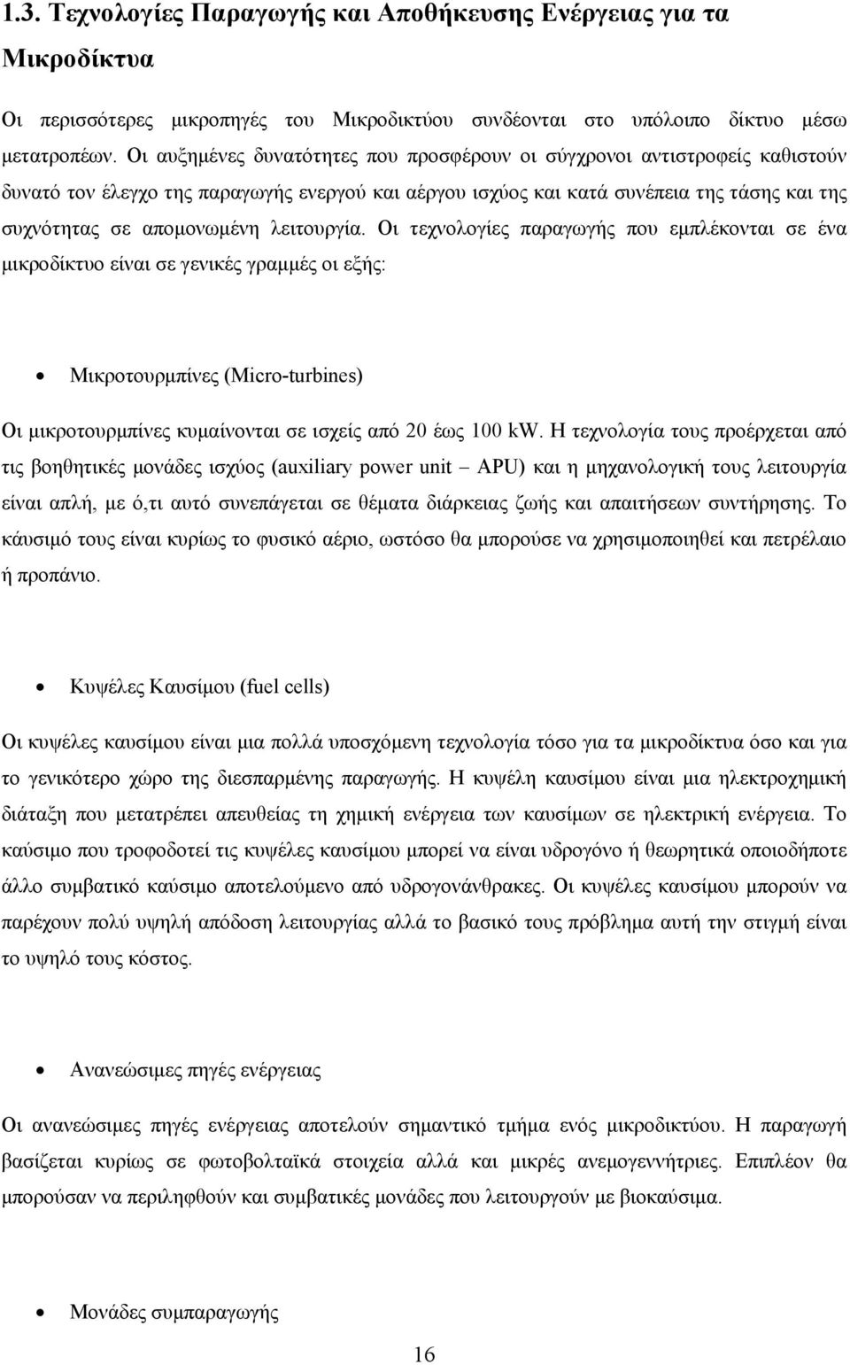 λειτουργία. Οι τεχνολογίες παραγωγής που εμπλέκονται σε ένα μικροδίκτυο είναι σε γενικές γραμμές οι εξής: Μικροτουρμπίνες (Micro-turbines) Οι μικροτουρμπίνες κυμαίνονται σε ισχείς από 20 έως 100 kw.