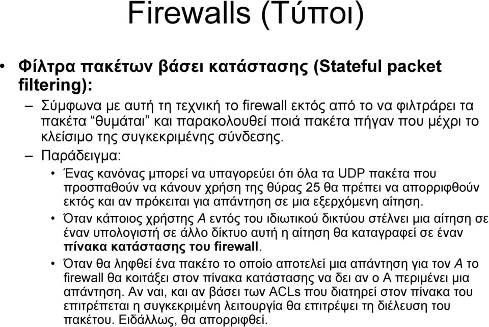Παράδειγμα: Ένας κανόνας μπορεί να υπαγορεύει ότι όλα τα UDP πακέτα που προσπαθούν να κάνουν χρήση της θύρας 25 θα πρέπει να απορριφθούν εκτός και αν πρόκειται για απάντηση σε μια εξερχόμενη αίτηση.
