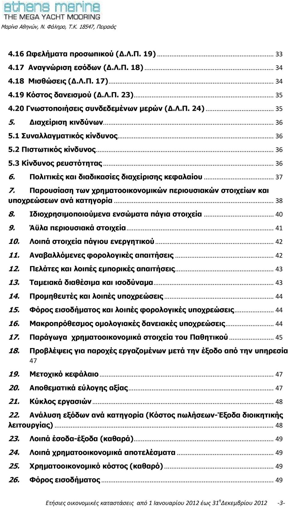Παρουσίαση των χρηματοοικονομικών περιουσιακών στοιχείων και υποχρεώσεων ανά κατηγορία... 38 8. Ιδιοχρησιμοποιούμενα ενσώματα πάγια στοιχεία... 40 9. Άϋλα περιουσιακά στοιχεία... 41 10.