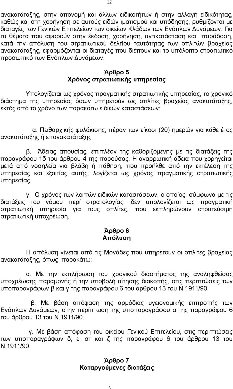 Για τα θέματα που αφορούν στην έκδοση, χορήγηση, αντικατάσταση και παράδοση, κατά την απόλυση του στρατιωτικού δελτίου ταυτότητας των οπλιτών βραχείας ανακατάταξης, εφαρμόζονται οι διαταγές που