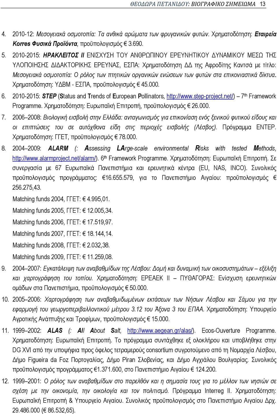 των πτητικών οργανικών ενώσεων των φυτών στα επικονιαστικά δίκτυα. Χρηματοδότηση: ΥΔΒΜ - ΕΣΠΑ, προϋπολογισμός 45.000. 6. 2010-2015: STEP (Status and Trends of European Pollinators, http://www.