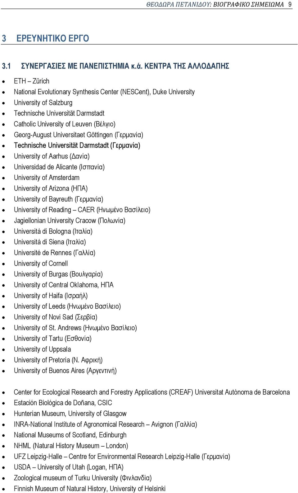 Georg-August Universitaet Göttingen (Γερμανία) Technische Universität Darmstadt (Γερμανία) University of Aarhus (Δανία) Universidad de Alicante (Ισπανία) University of Amsterdam University of Arizona