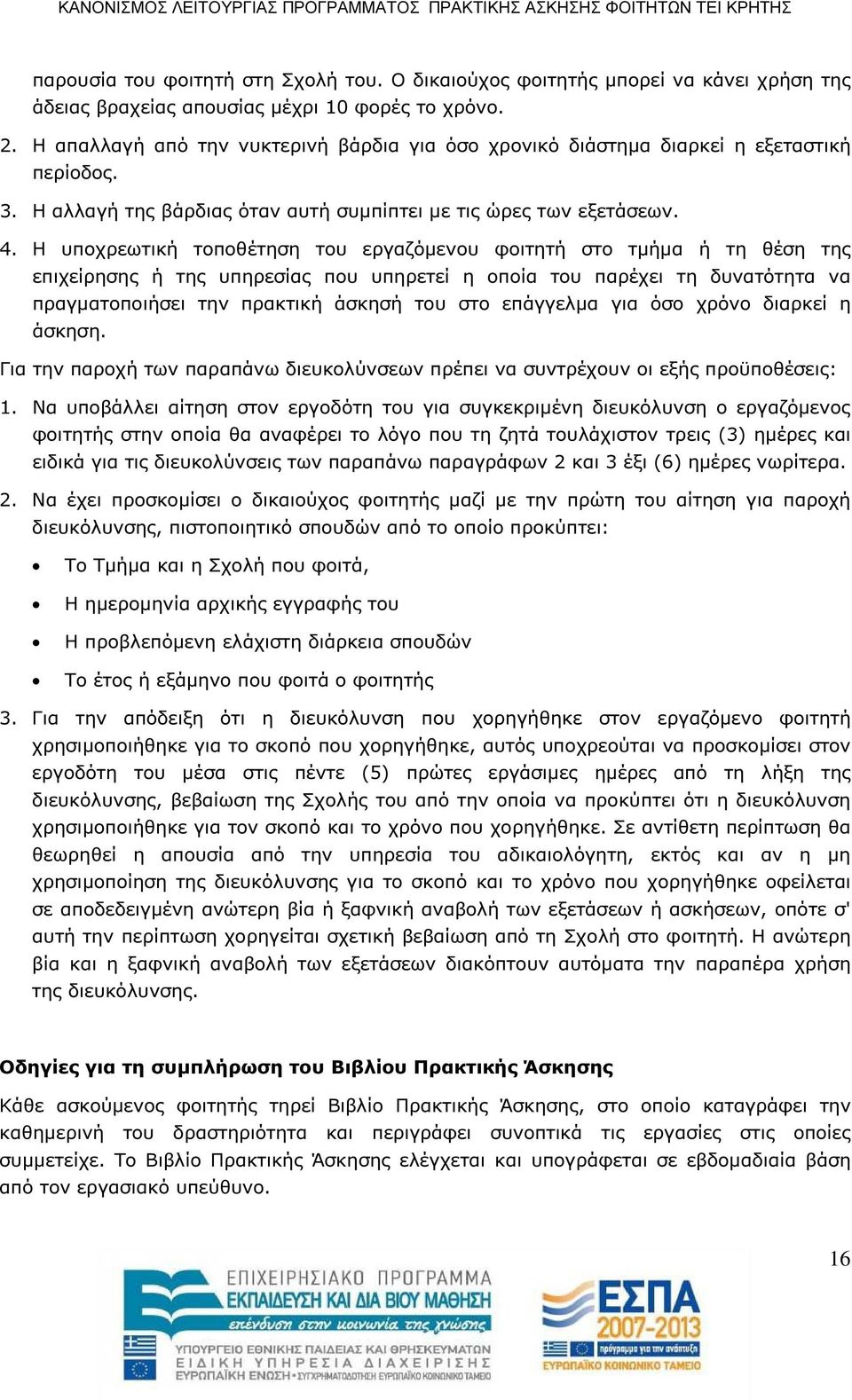 Η υποχρεωτική τοποθέτηση του εργαζόµενου φοιτητή στο τµήµα ή τη θέση της επιχείρησης ή της υπηρεσίας που υπηρετεί η οποία του παρέχει τη δυνατότητα να πραγµατοποιήσει την πρακτική άσκησή του στο