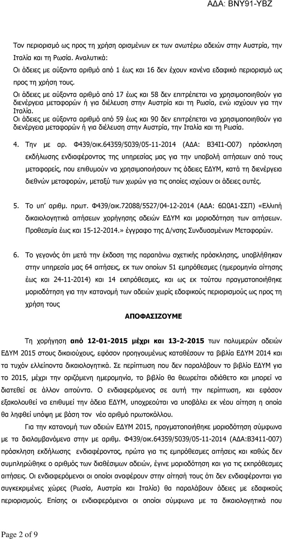 Οι άδειες µε αύξοντα αριθµό από 17 έως και 8 δεν επιτρέπεται να χρησιµοποιηθούν για διενέργεια µεταφορών ή για διέλευση στην Αυστρία και τη Ρωσία, ενώ ισχύουν για την Ιταλία.