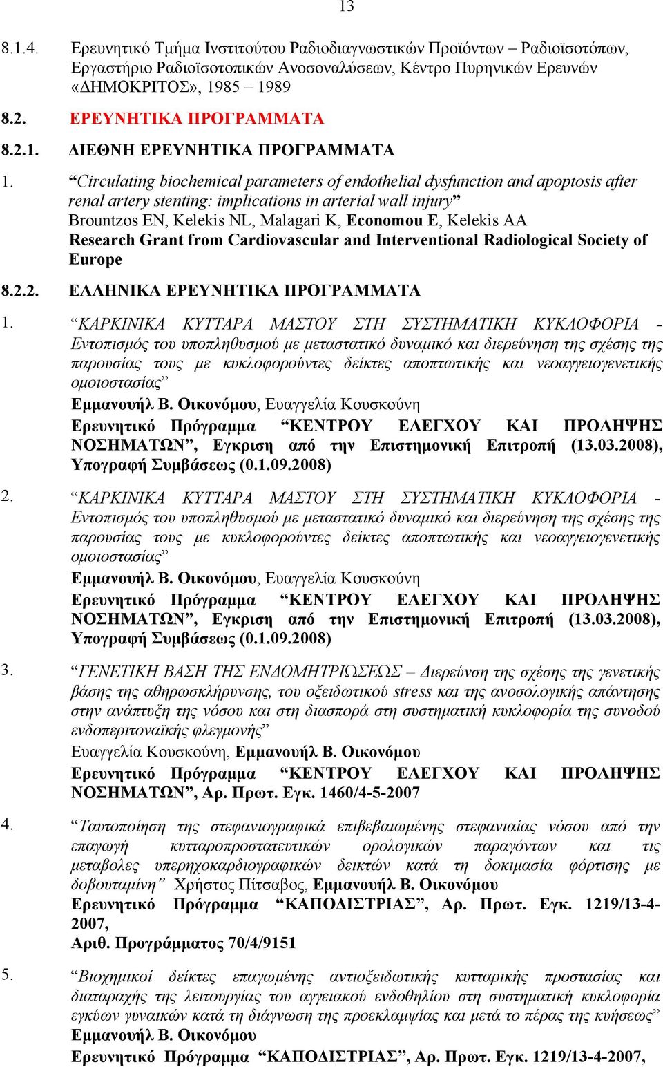 Circulating biochemical parameters of endothelial dysfunction and apoptosis after renal artery stenting: implications in arterial wall injury Brountzos EN, Kelekis NL, Malagari K, Economou E, Kelekis