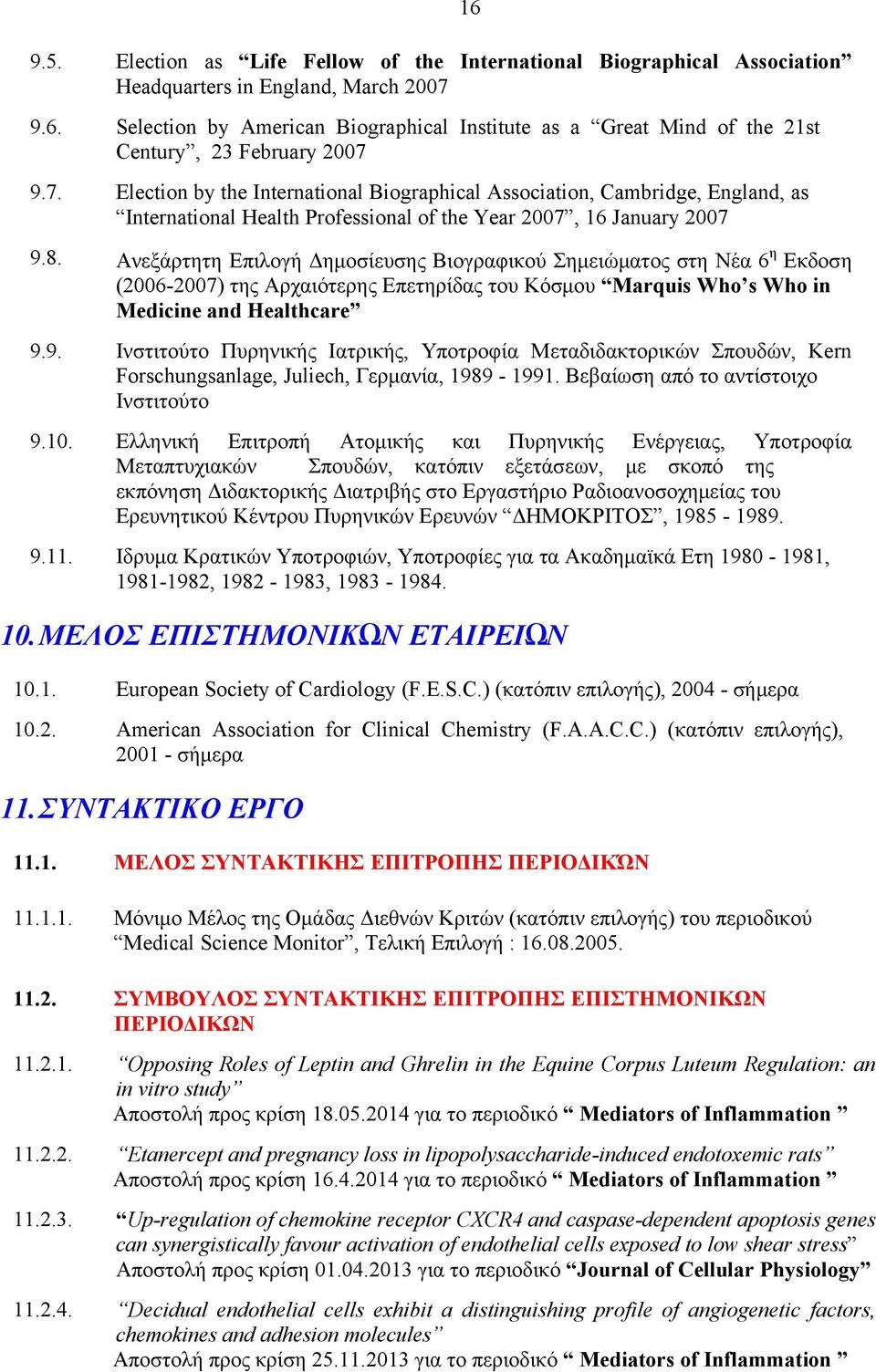 9.7. Election by the International Biographical Association, Cambridge, England, as International Health Professional of the Year 2007, 16 January 2007 9.8.