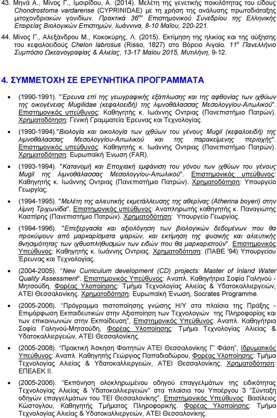 Εκτίµηση της ηλικίας και της αύξησης του κεφαλοειδούς Chelon labrosus (Risso, 1827) στο Bόρειο Αιγαίο. 11 ο Πανελλήνιο Συµπόσιο Ωκεανογραφίας & Αλιείας, 13-17 Μαϊου 2015, Μυτιλήνη, 9-12. 4.