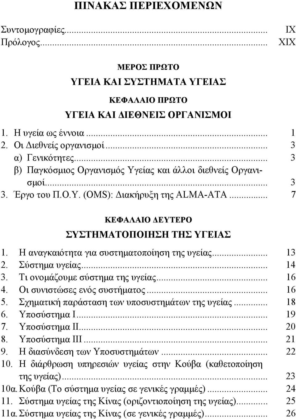 Η αναγκαιότητα για συστηματοποίηση της υγείας... 13 2. Σύστημα υγείας... 14 3. Τι ονομάζουμε σύστημα της υγείας... 16 4. Οι συνιστώσες ενός συστήματος... 16 5.