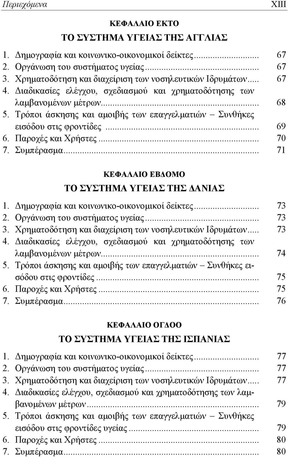 .. 71 ΚΕΦΑΛΑΙΟ ΕΒΔΟΜΟ ΤΟ ΣΥΣΤΗΜΑ ΥΓΕΙΑΣ ΤΗΣ ΔΑΝΙΑΣ 1. Δημογραφία και κοινωνικο-οικονομικοί δείκτες... 73 2. Οργάνωση του συστήματος υγείας... 73 3.