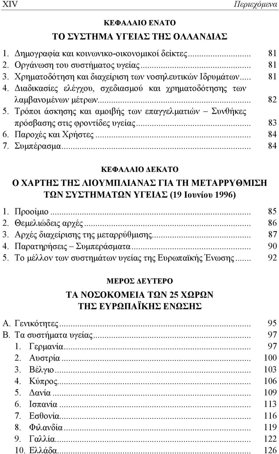 .. 84 ΚΕΦΑΛΑΙΟ ΔΕΚΑΤΟ Ο ΧΑΡΤΗΣ ΤΗΣ ΛΙΟΥΜΠΛΙΑΝΑΣ ΓΙΑ ΤΗ ΜΕΤΑΡΡΥΘΜΙΣΗ ΤΩΝ ΣΥΣΤΗΜΑΤΩΝ ΥΓΕΙΑΣ (19 Ιουνίου 1996) 1. Προοίμιο... 85 2. Θεμελιώδεις αρχές... 86 3. Αρχές διαχείρισης της μεταρρύθμισης... 87 4.