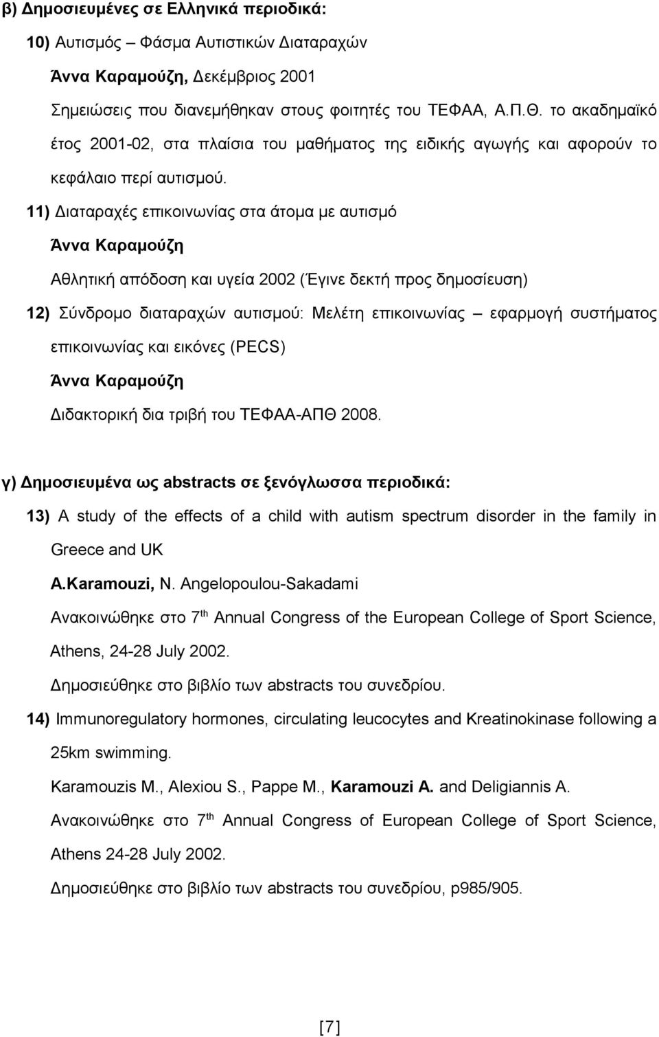 11) Διαταραχές επικοινωνίας στα άτομα με αυτισμό Άννα Καραμούζη Αθλητική απόδοση και υγεία 2002 (Έγινε δεκτή προς δημοσίευση) 12) Σύνδρομο διαταραχών αυτισμού: Μελέτη επικοινωνίας εφαρμογή συστήματος