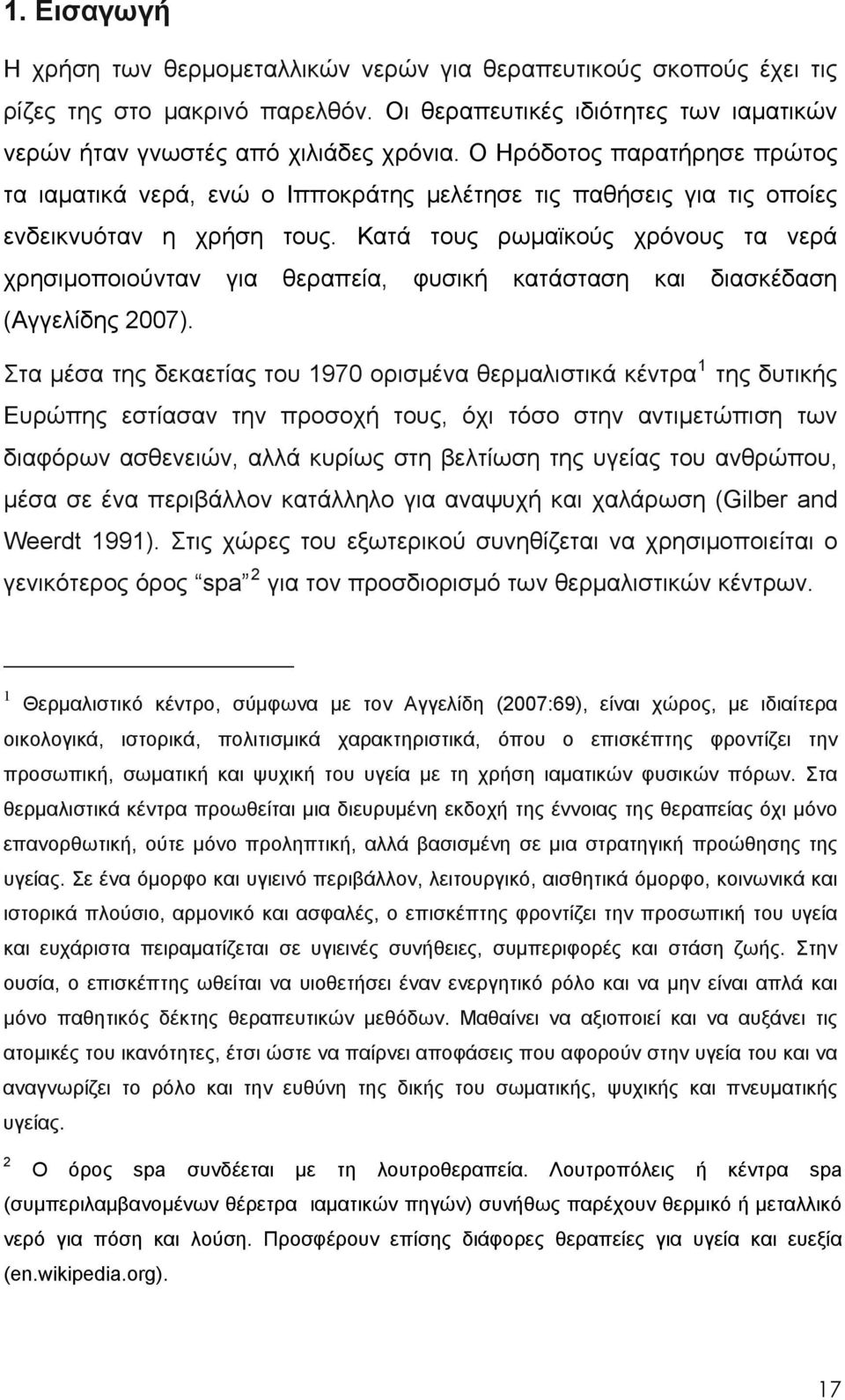 Κατά τους ρωμαϊκούς χρόνους τα νερά χρησιμοποιούνταν για θεραπεία, φυσική κατάσταση και διασκέδαση (Αγγελίδης 2007).