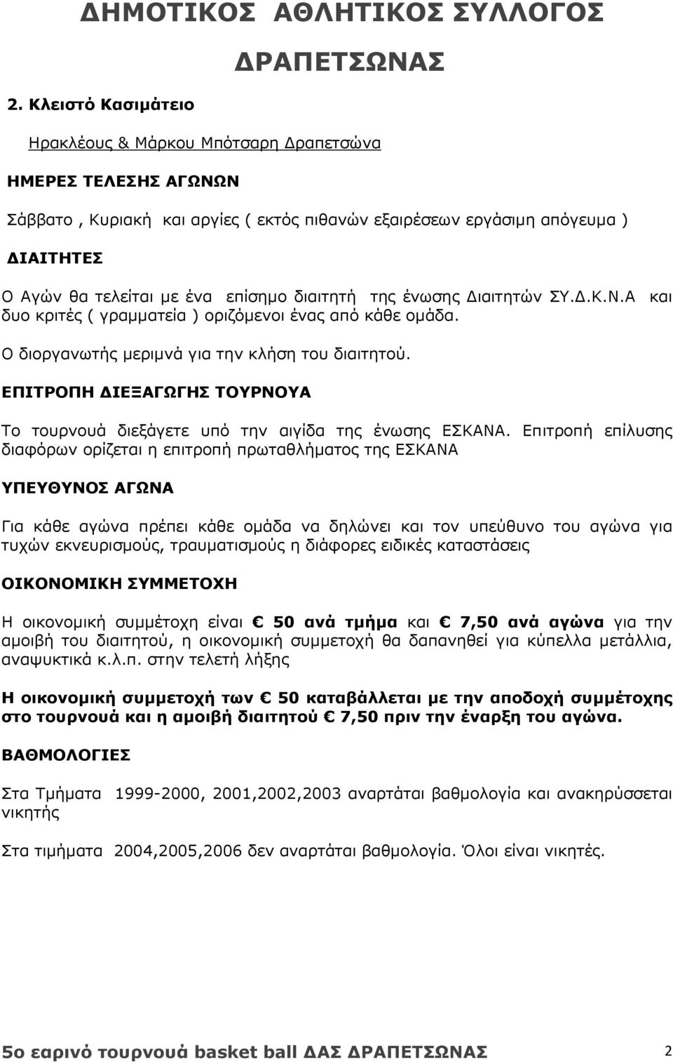 ΕΠΙΤΡΟΠΗ ΔΙΕΞΑΓΩΓΗΣ ΤΟΥΡΝΟΥΑ Το τουρνουά διεξάγετε υπό την αιγίδα της ένωσης ΕΣΚΑΝΑ.