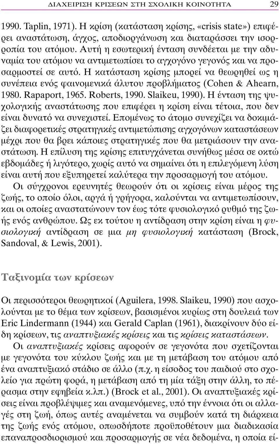 Η κατάσταση κρίσης µπορεί να θεωρηθεί ως η συνέπεια εν ς φαινοµενικά άλυτου προβλήµατος (Cohen & Ahearn, 1980. Rapaport, 1965. Roberts, 1990. Slaikeu, 1990).